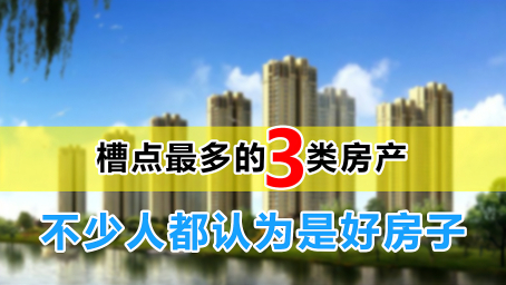 槽点很多的3类房产，不少人都认为是好房子，看完原因你就知道了
